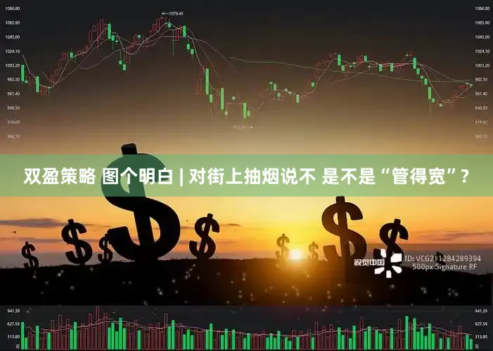 双盈策略 图个明白 | 对街上抽烟说不 是不是“管得宽”?